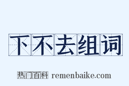 下不去组词是什么意思的图片